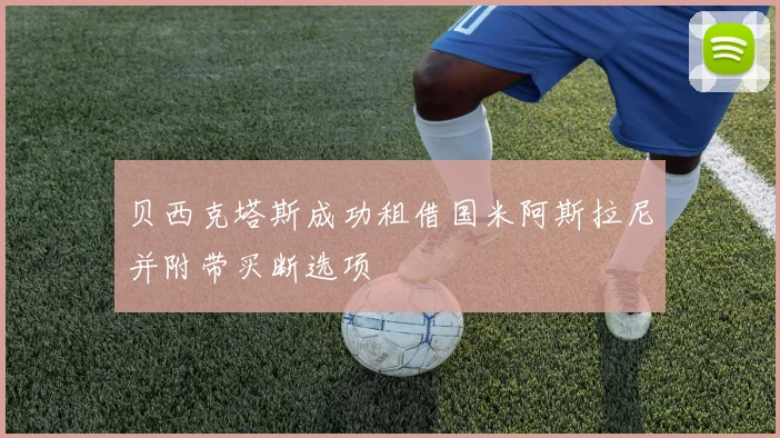 贝西克塔斯成功租借国米阿斯拉尼并附带买断选项